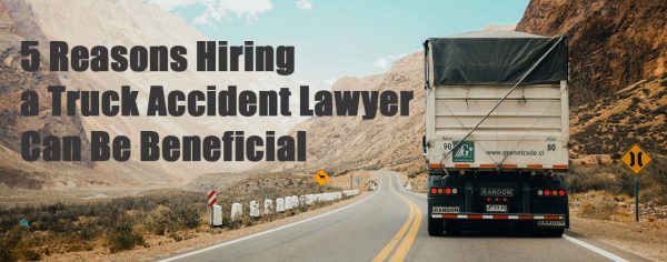 5 Reasons Hiring a Truck Accident Lawyer Can Be Beneficial